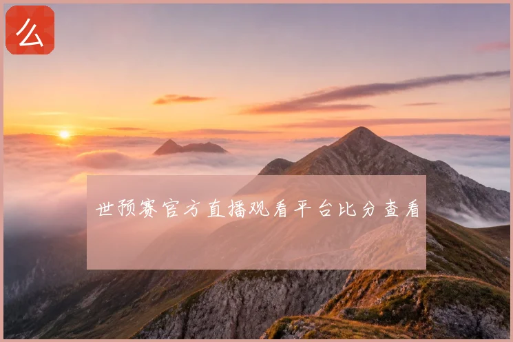 世预赛官方直播观看平台比分查看