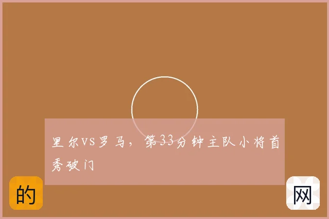 里尔vs罗马，第33分钟主队小将首秀破门