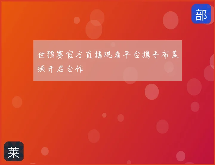 世预赛官方直播观看平台携手布莱顿开启合作