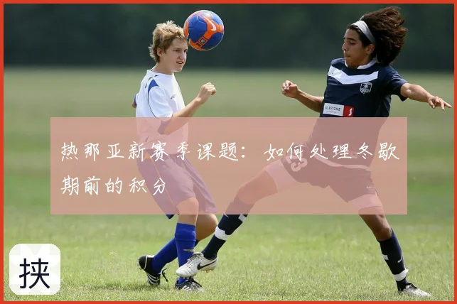 热那亚新赛季课题：如何处理冬歇期前的积分
