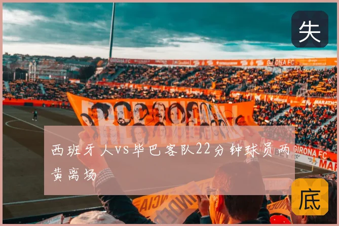 西班牙人vs毕巴客队22分钟球员两黄离场